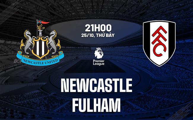 Nhận định Newcastle vs Fulham (21h00 ngày 25/10): Hạ gục đội khách Nhận định Newcastle vs Fulham (21h00 ngày 25/10): Hạ gục đội khách