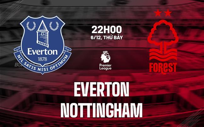 nhan dinh bong da du doan Everton vs Nottingham ngoai hang anh premier league hom nay