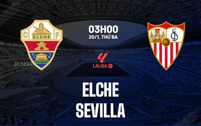 nhan dinh bong da du doan Elche vs Sevilla vdqg tay ban nha la liga hom nay